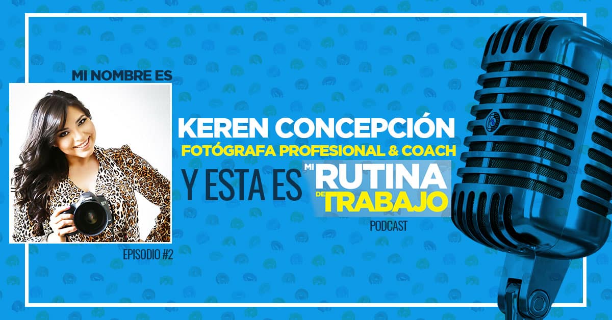 Soy Keren Concepción, fotógrafa profesional y esta es Mi Rutina de Trabajo